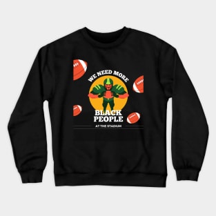 WE NEED MORE BLACK PEOPLE AT THE STADIUM Crewneck Sweatshirt